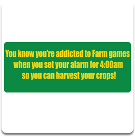 Addicted to farm games